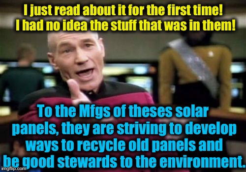Picard Wtf Meme | I just read about it for the first time!  I had no idea the stuff that was in them! To the Mfgs of theses solar panels, they are striving to | image tagged in memes,picard wtf | made w/ Imgflip meme maker