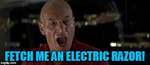 Picard Really Angry | FETCH ME AN ELECTRIC RAZOR! | image tagged in picard really angry | made w/ Imgflip meme maker