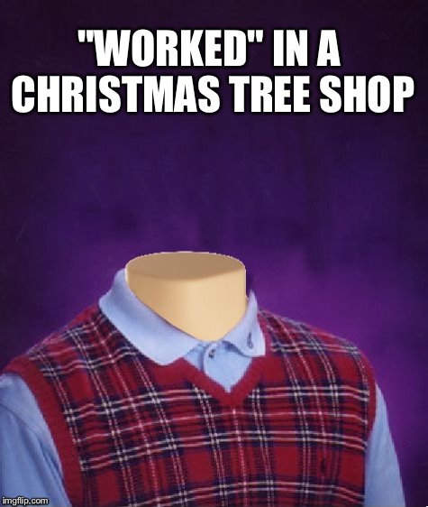 "WORKED" IN A CHRISTMAS TREE SHOP | made w/ Imgflip meme maker