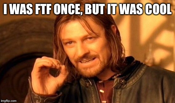 One Does Not Simply Meme | I WAS FTF ONCE, BUT IT WAS COOL | image tagged in memes,one does not simply | made w/ Imgflip meme maker