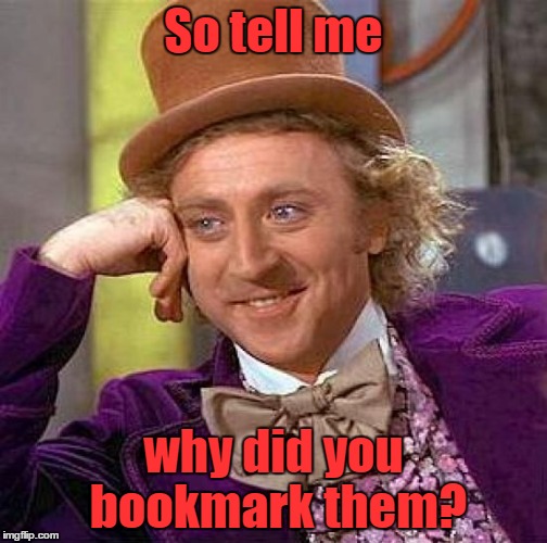 Creepy Condescending Wonka Meme | So tell me why did you bookmark them? | image tagged in memes,creepy condescending wonka | made w/ Imgflip meme maker