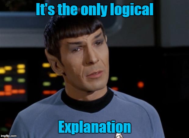 Spock | It's the only logical Explanation | image tagged in spock | made w/ Imgflip meme maker