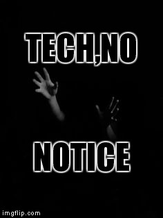 Tech,No Notice | TECH,NO; NOTICE | image tagged in tech,no notice events,psyborg | made w/ Imgflip meme maker
