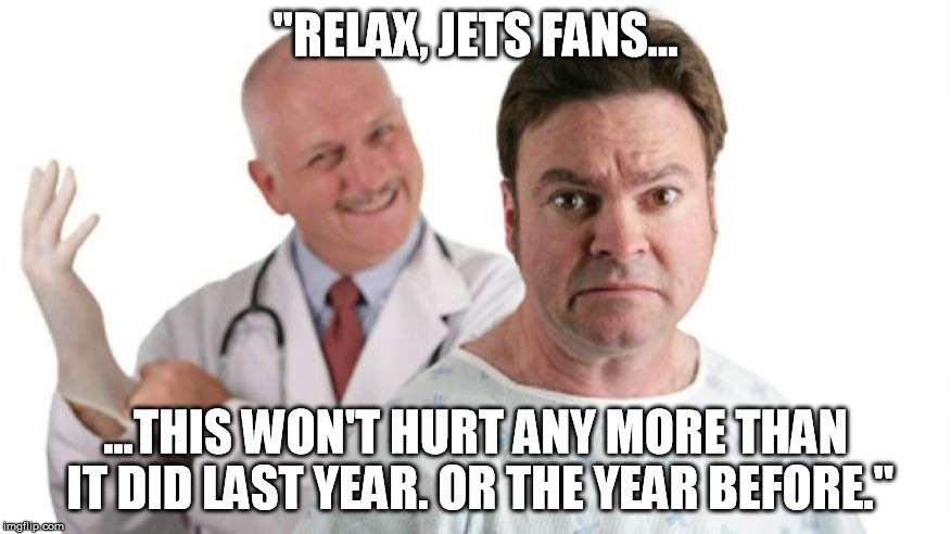 "RELAX, JETS FANS... ...THIS WON'T HURT ANY MORE THAN IT DID LAST YEAR. OR THE YEAR BEFORE." | made w/ Imgflip meme maker