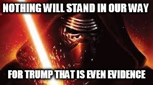 NOTHING WILL STAND IN OUR WAY; FOR TRUMP THAT IS EVEN EVIDENCE | image tagged in trump | made w/ Imgflip meme maker