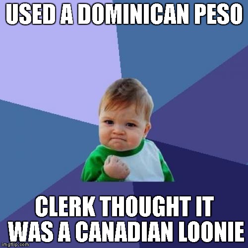 saved $0.97 | USED A DOMINICAN PESO; CLERK THOUGHT IT WAS A CANADIAN LOONIE | image tagged in memes,success kid | made w/ Imgflip meme maker