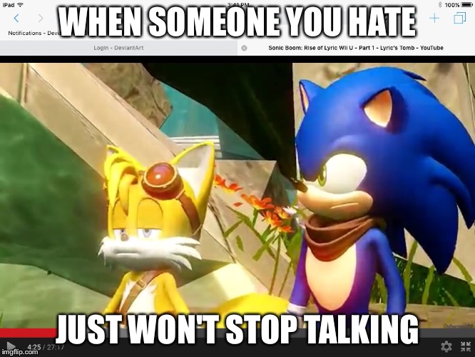 Sonic Boom Tails Is Not Amused | WHEN SOMEONE YOU HATE; JUST WON'T STOP TALKING | image tagged in sonic boom tails is not amused | made w/ Imgflip meme maker