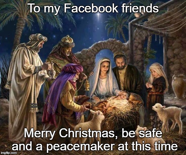 This Christmas | To my Facebook friends; Merry Christmas, be safe and a peacemaker at this time | image tagged in this christmas | made w/ Imgflip meme maker