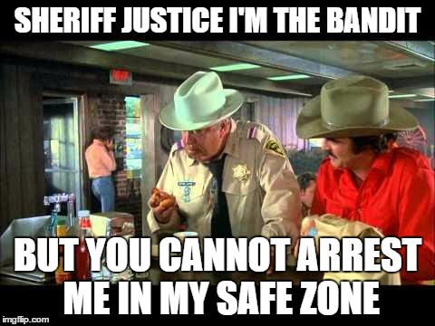Cream Puff Cafe | SHERIFF JUSTICE I'M THE BANDIT; BUT YOU CANNOT ARREST ME IN MY SAFE ZONE | image tagged in smokey and the bandit,humor,political humor,trump | made w/ Imgflip meme maker