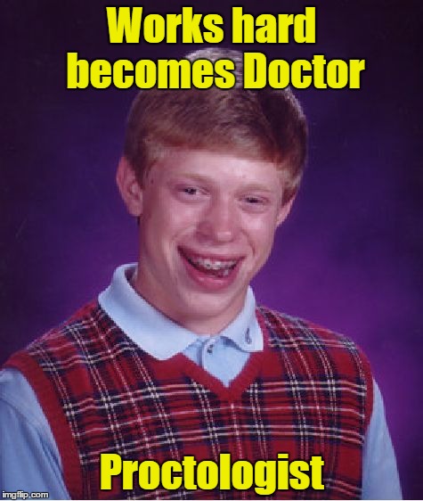Bad Luck Brian Meme | Works hard becomes Doctor Proctologist | image tagged in memes,bad luck brian | made w/ Imgflip meme maker
