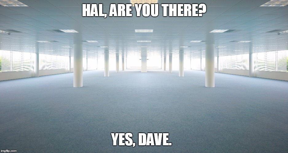 HAL, ARE YOU THERE? YES, DAVE. | made w/ Imgflip meme maker