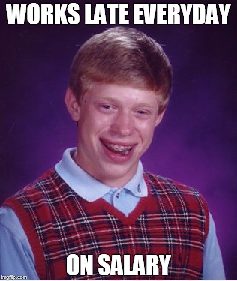 Bad Luck Brian Meme | WORKS LATE EVERYDAY; ON SALARY | image tagged in memes,bad luck brian | made w/ Imgflip meme maker