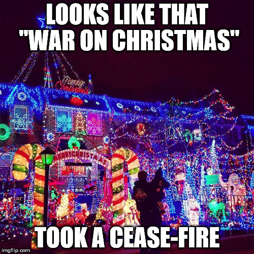War on Christmas | LOOKS LIKE THAT "WAR ON CHRISTMAS"; TOOK A CEASE-FIRE | image tagged in memes,war on christmas | made w/ Imgflip meme maker