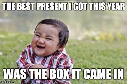 Evil Toddler Meme | THE BEST PRESENT I GOT THIS YEAR WAS THE BOX IT CAME IN | image tagged in memes,evil toddler | made w/ Imgflip meme maker