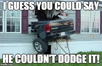 Dodge or doge? | I GUESS YOU COULD SAY; HE COULDN'T DODGE IT! | image tagged in funny car crash,dodge,car,truck,crash,car crash | made w/ Imgflip meme maker