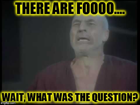 THERE ARE FOOOO.... WAIT, WHAT WAS THE QUESTION? | image tagged in tng picard 4 lights | made w/ Imgflip meme maker
