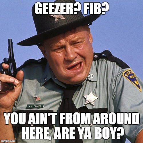 GEEZER? FIB? YOU AIN'T FROM AROUND HERE, ARE YA BOY? | made w/ Imgflip meme maker