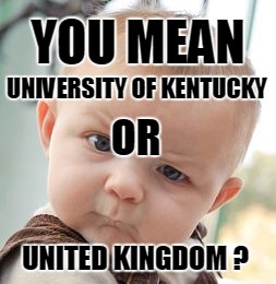 Skeptical Baby Meme | UNIVERSITY OF KENTUCKY UNITED KINGDOM ? OR YOU MEAN | image tagged in memes,skeptical baby | made w/ Imgflip meme maker