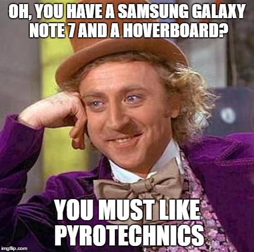 Creepy Condescending Wonka Meme | OH, YOU HAVE A SAMSUNG GALAXY NOTE 7 AND A HOVERBOARD? YOU MUST LIKE PYROTECHNICS | image tagged in memes,creepy condescending wonka | made w/ Imgflip meme maker