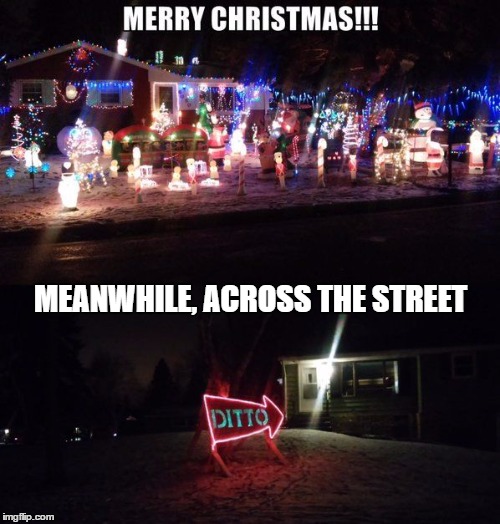 MEANWHILE, ACROSS THE STREET | image tagged in xmas lights | made w/ Imgflip meme maker