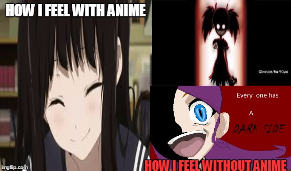 Kawaii~anime VS. KAWAII~NESS ANIME | HOW I FEEL WITH ANIME; HOW I FEEL WITHOUT ANIME | image tagged in anime,psychopaths,darksides | made w/ Imgflip meme maker