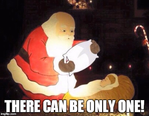 There Can Be Only One! | THERE CAN BE ONLY ONE! | image tagged in highlander,there can be only one,santa,santa claus,baby jesus | made w/ Imgflip meme maker