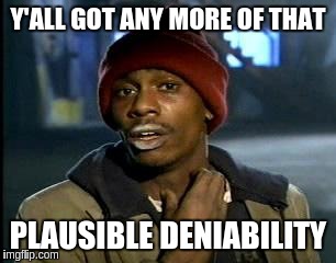 Y'all Got Any More Of That | Y'ALL GOT ANY MORE OF THAT; PLAUSIBLE DENIABILITY | image tagged in memes,yall got any more of | made w/ Imgflip meme maker