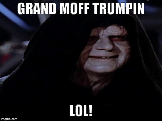 GRAND MOFF TRUMPIN LOL! | made w/ Imgflip meme maker