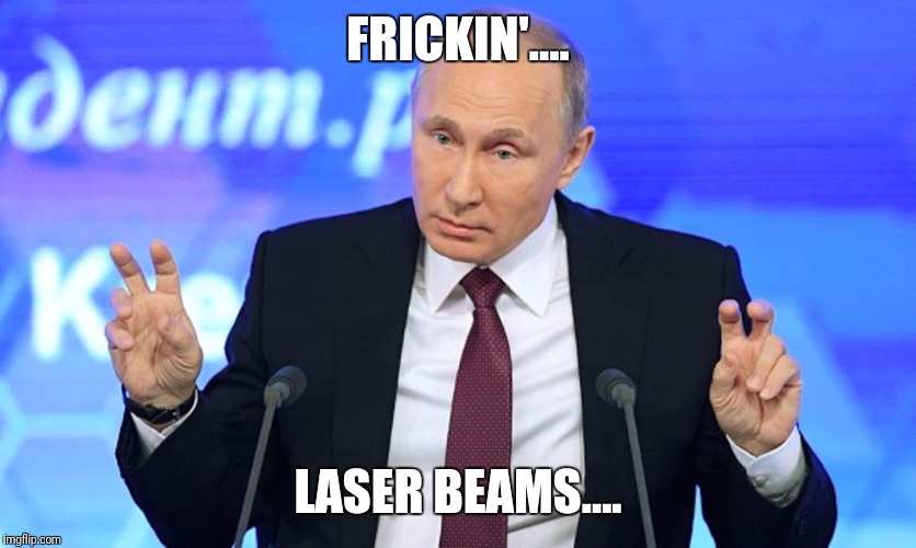 Putin  | FRICKIN'.... LASER BEAMS.... | image tagged in putin | made w/ Imgflip meme maker
