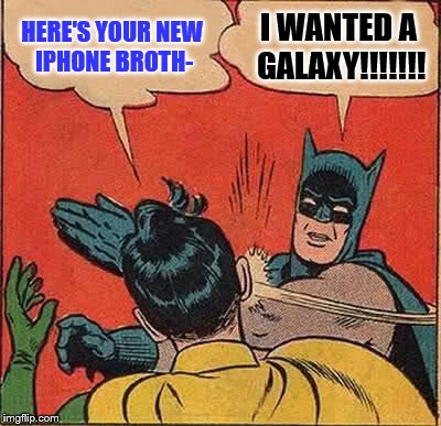 Batman Slapping Robin | HERE'S YOUR NEW IPHONE BROTH-; I WANTED A GALAXY!!!!!!! | image tagged in memes,batman slapping robin | made w/ Imgflip meme maker