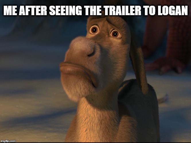 ME AFTER SEEING THE TRAILER TO LOGAN | image tagged in donkey,logan,shrek,shrek the halls | made w/ Imgflip meme maker