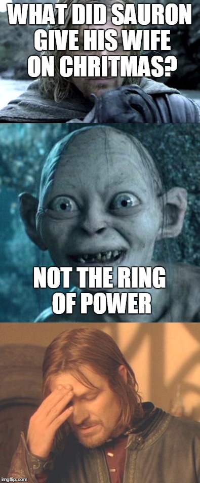 Bad Joke Gollum | WHAT DID SAURON GIVE HIS WIFE ON CHRITMAS? NOT THE RING OF POWER | image tagged in bad pun gollum,frustrated boromir,lotr | made w/ Imgflip meme maker