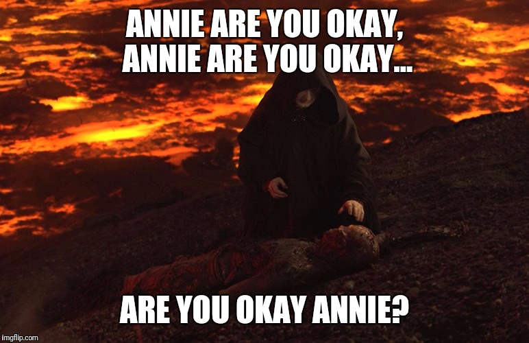 Smooth Palpatine | ANNIE ARE YOU OKAY, ANNIE ARE YOU OKAY... ARE YOU OKAY ANNIE? | image tagged in star wars | made w/ Imgflip meme maker