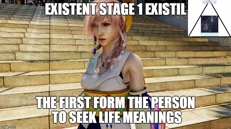 Existent Stage 1 | EXISTENT STAGE 1 EXISTIL; THE FIRST FORM THE PERSON TO SEEK LIFE MEANINGS | image tagged in life love exist existent | made w/ Imgflip meme maker