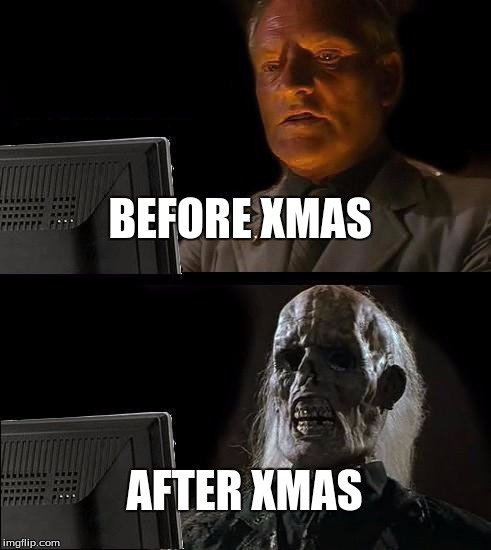 I'll Just Wait Here Meme | BEFORE XMAS; AFTER XMAS | image tagged in memes,ill just wait here | made w/ Imgflip meme maker