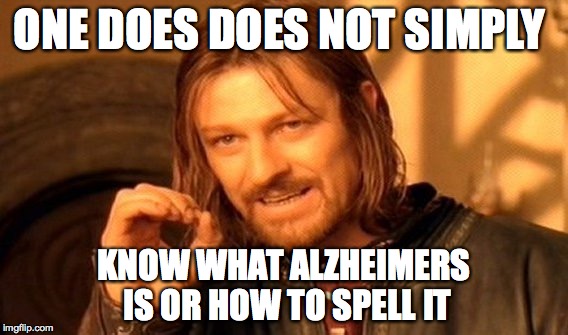 One Does Not Simply Meme |  ONE DOES DOES NOT SIMPLY; KNOW WHAT ALZHEIMERS IS OR HOW TO SPELL IT | image tagged in memes,one does not simply | made w/ Imgflip meme maker