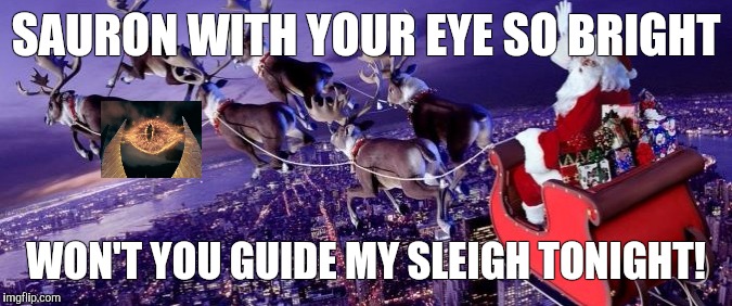 Holiday Greetings from Mordor | SAURON WITH YOUR EYE SO BRIGHT; WON'T YOU GUIDE MY SLEIGH TONIGHT! | image tagged in santa,eye of sauron | made w/ Imgflip meme maker