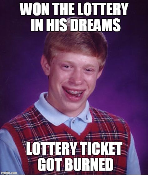 Bad Luck Brian Meme | WON THE LOTTERY IN HIS DREAMS; LOTTERY TICKET GOT BURNED | image tagged in memes,bad luck brian | made w/ Imgflip meme maker