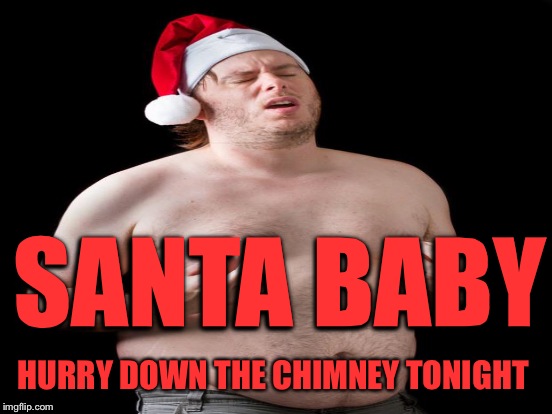 SANTA BABY HURRY DOWN THE CHIMNEY TONIGHT | made w/ Imgflip meme maker