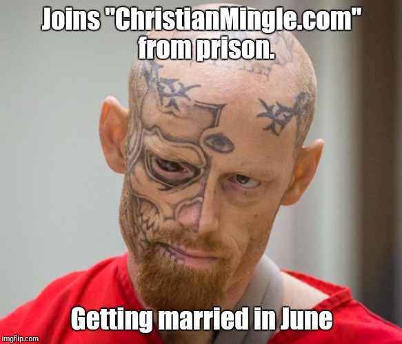 Online love | Joins "ChristianMingle.com"  from prison. Getting married in June | image tagged in the eye,online dating,love,dating site murderer,thug life,memes | made w/ Imgflip meme maker