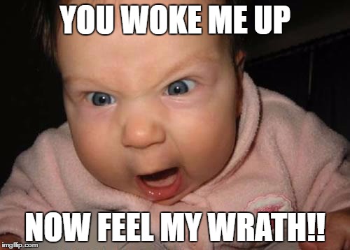 Evil Baby | YOU WOKE ME UP; NOW FEEL MY WRATH!! | image tagged in memes,evil baby | made w/ Imgflip meme maker
