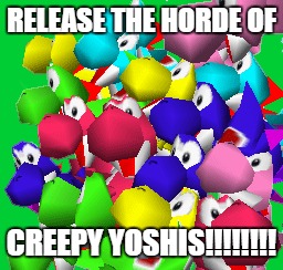 RELEASE THE HORDE OF; CREEPY YOSHIS!!!!!!!! | image tagged in yoshi | made w/ Imgflip meme maker