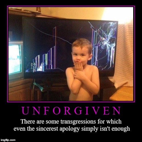 Unforgiven | image tagged in funny,demotivationals,wmp,epic fail,fails,kid fail | made w/ Imgflip demotivational maker