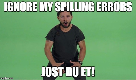 IGNORE MY SPILLING ERRORS; JOST DU ET! | image tagged in memes,shia labeouf just do it,grammar nazi | made w/ Imgflip meme maker