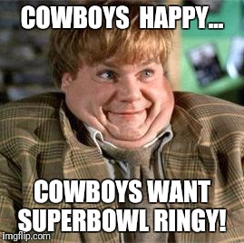Cowboys Want Superbowl  | COWBOYS  HAPPY... COWBOYS WANT SUPERBOWL RINGY! | image tagged in tommy boy,dallas cowboys,superbowl,football,nfl,memes | made w/ Imgflip meme maker