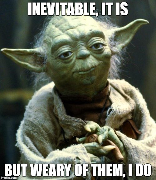 Star Wars Yoda Meme | INEVITABLE, IT IS BUT WEARY OF THEM, I DO | image tagged in memes,star wars yoda | made w/ Imgflip meme maker