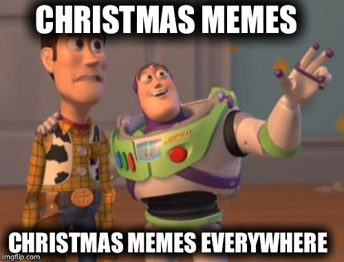 X, X Everywhere Meme | CHRISTMAS MEMES; CHRISTMAS MEMES EVERYWHERE | image tagged in memes,x x everywhere | made w/ Imgflip meme maker