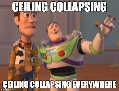 X, X Everywhere Meme | CEILING COLLAPSING CEILING COLLAPSING EVERYWHERE | image tagged in memes,x x everywhere | made w/ Imgflip meme maker