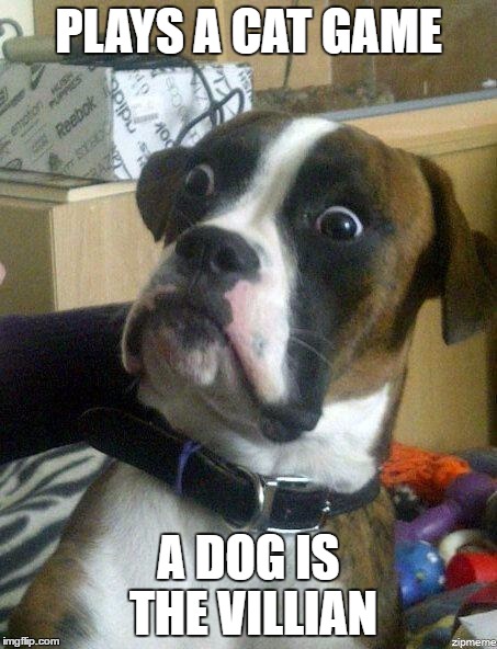 Funny Dog | PLAYS A CAT GAME; A DOG IS THE VILLIAN | image tagged in funny dog | made w/ Imgflip meme maker