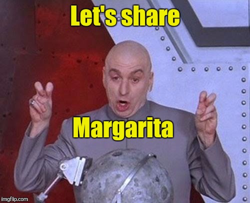Dr Evil Laser Meme | Let's share Margarita | image tagged in memes,dr evil laser | made w/ Imgflip meme maker